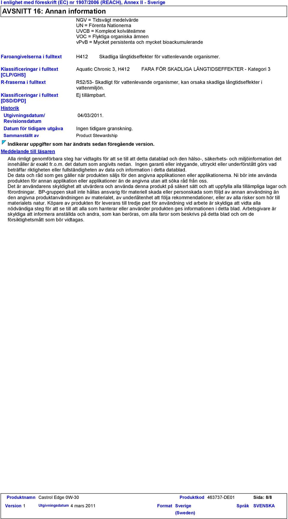 Klassificeringar i fulltext [CLP/GHS] Rfraserna i fulltext Klassificeringar i fulltext [DSD/DPD] Historik Utgivningsdatum/ Revisionsdatum Datum för tidigare utgåva Sammanställt av Meddelande till