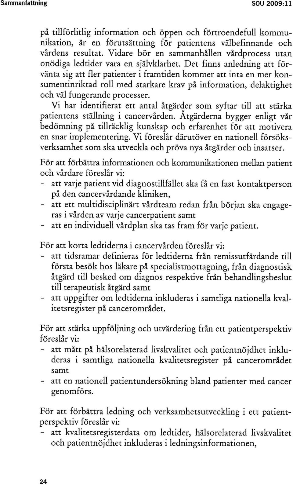 Det finns anledning att förvänta sig att fler patienter i framtiden kommer att inta en mer konsumentinriktad roll med starkare krav på information, delaktighet och väl fungerande processer.