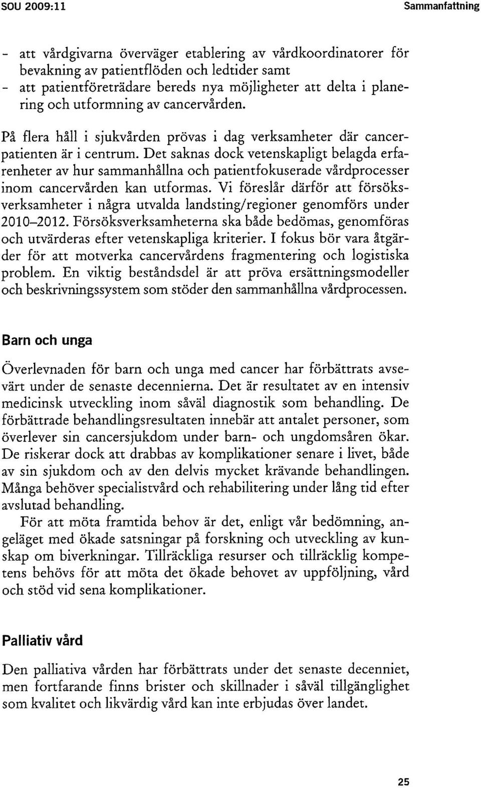 Det saknas dock vetenskapligt belagda erfarenheter av hur sammanhållna och patientfokuserade vårdprocesser inom cancervården kan utformas.