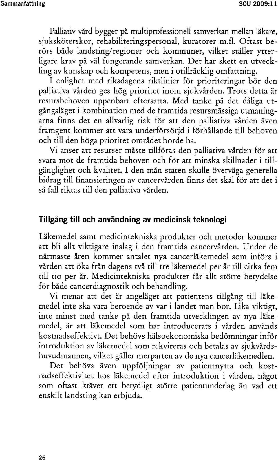 I enlighet med riksdagens riktlinjer för prioriteringar bör den palliativa vården ges hög prioritet inom sjukvården. Trots detta är resursbehoven uppenbart eftersatta.