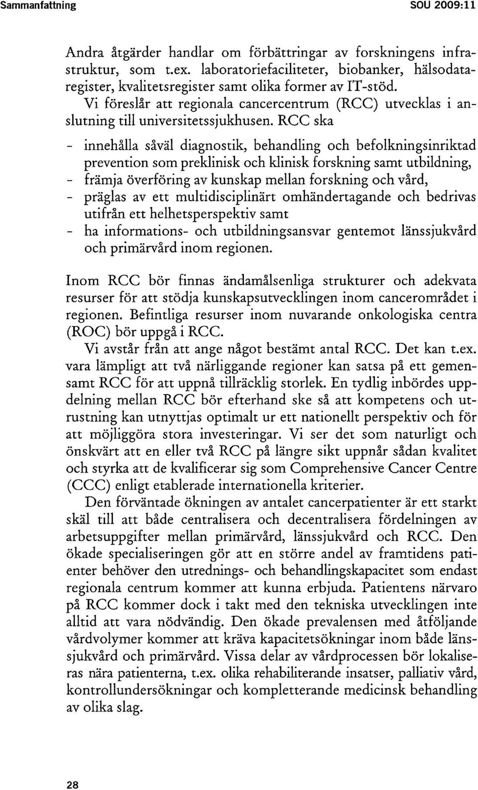 RCC ska - innehålla såväl diagnostik, behandling och befolkningsinriktad prevention som preklinisk och klinisk forskning samt utbildning, - främja överföring av kunskap mellan forskning och vård, -