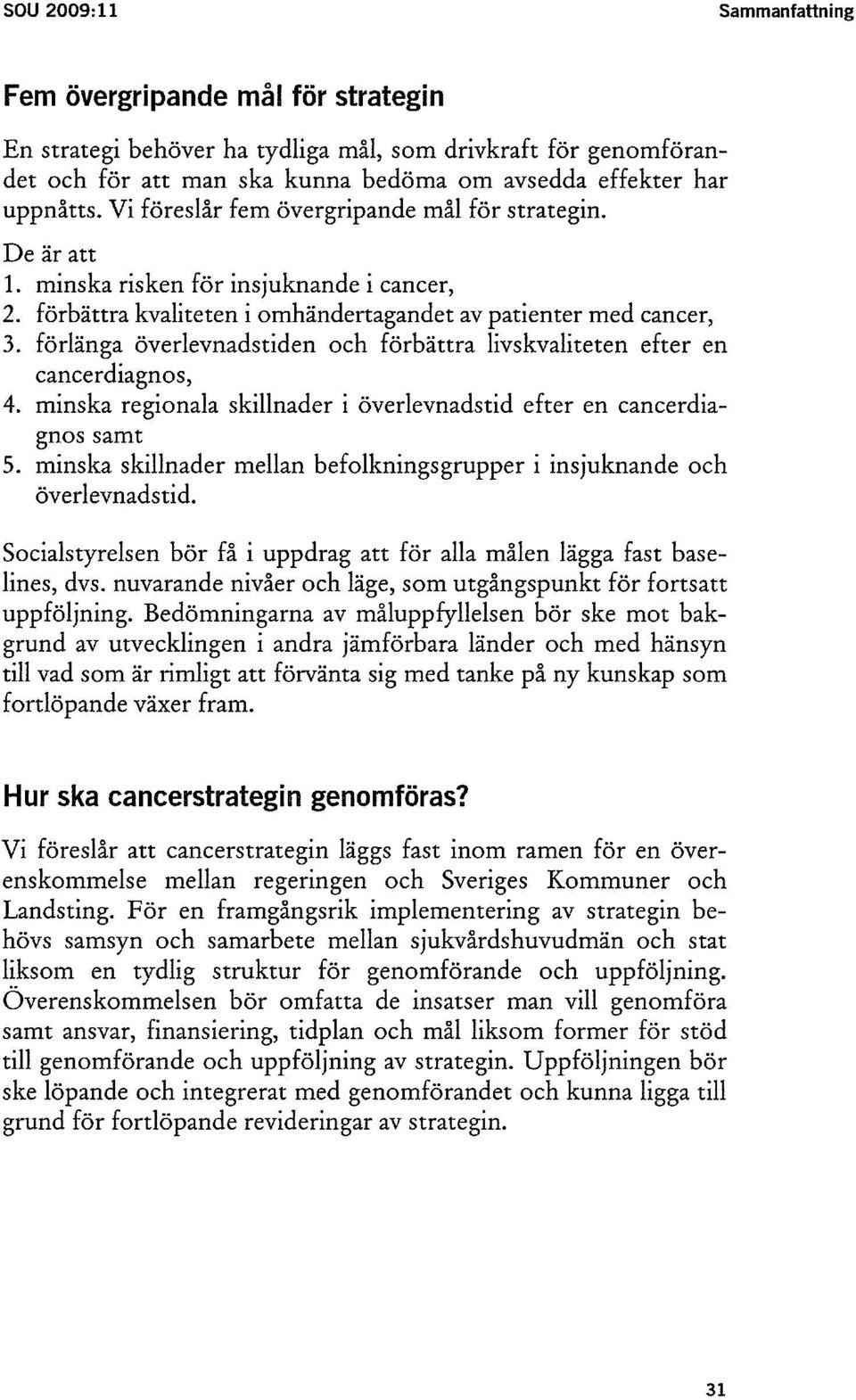 förlänga överlevnadstiden och förbättra livskvaliteten efter en cancerdiagnos, 4. minska regionala skillnader i överlevnadstid efter en cancerdiagnos samt 5.