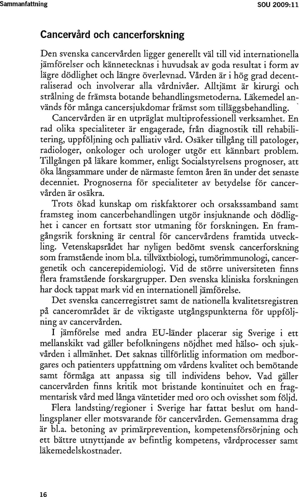 Läkemedel används för många cancersjukdomar främst som tilläggsbehandling. Cancervården är en utpräglat multiprofessionell verksamhet.