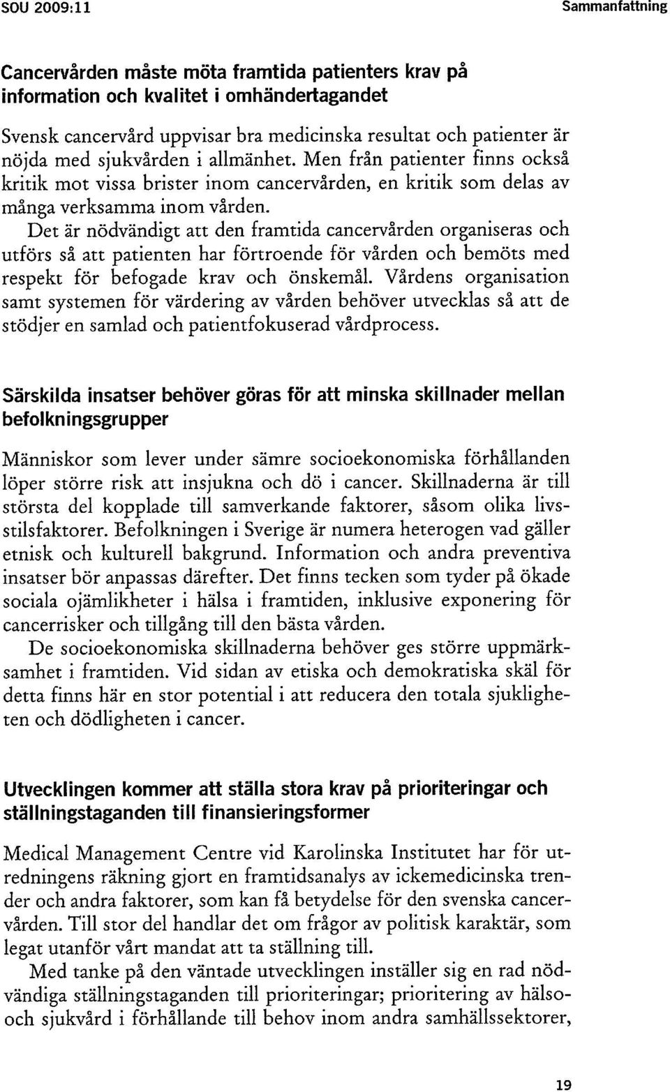 Det är nödvändigt att den framtida cancervården organiseras och utförs så att patienten har förtroende för vården och bemöts med respekt för befogade krav och önskemål.