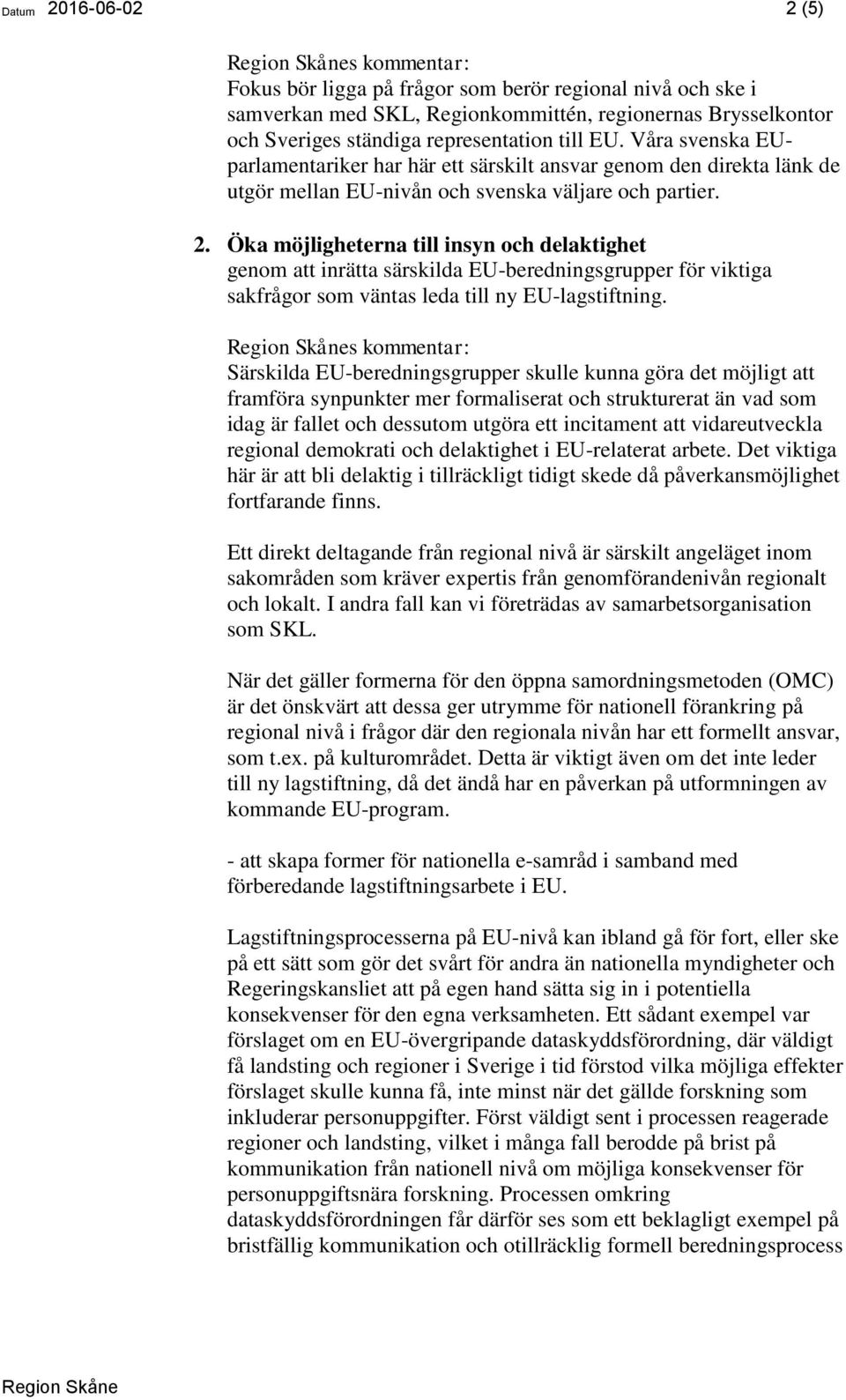 Öka möjligheterna till insyn och delaktighet genom att inrätta särskilda EU-beredningsgrupper för viktiga sakfrågor som väntas leda till ny EU-lagstiftning.