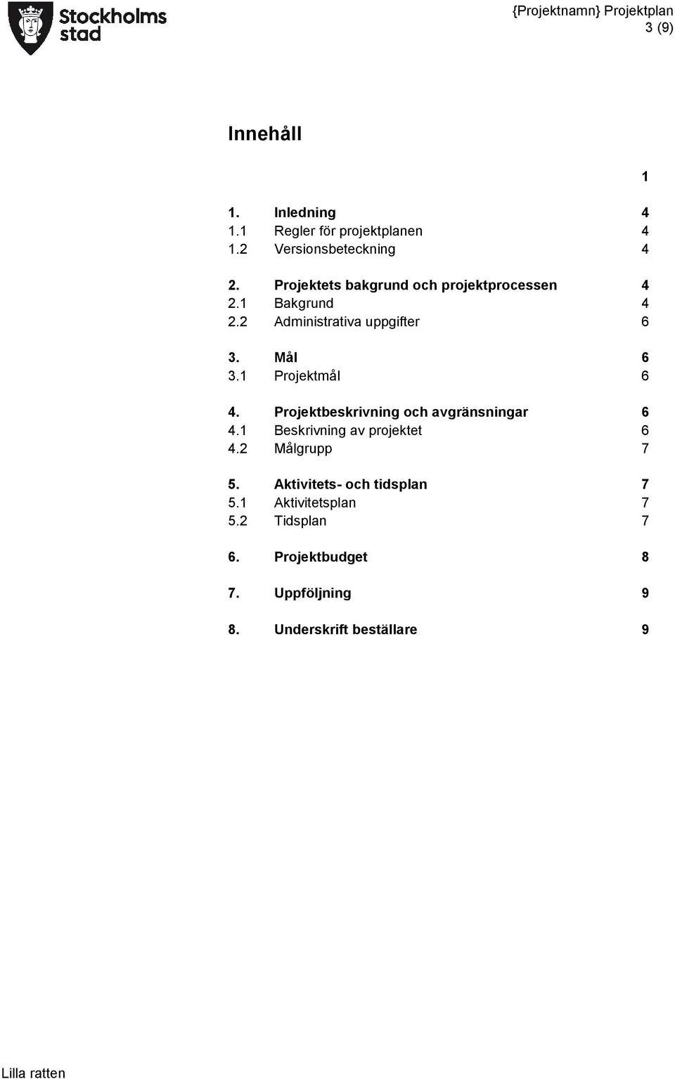 1 Projektmål 6 4. Projektbeskrivning och avgränsningar 6 4.1 Beskrivning av projektet 6 4.2 Målgrupp 7 5.