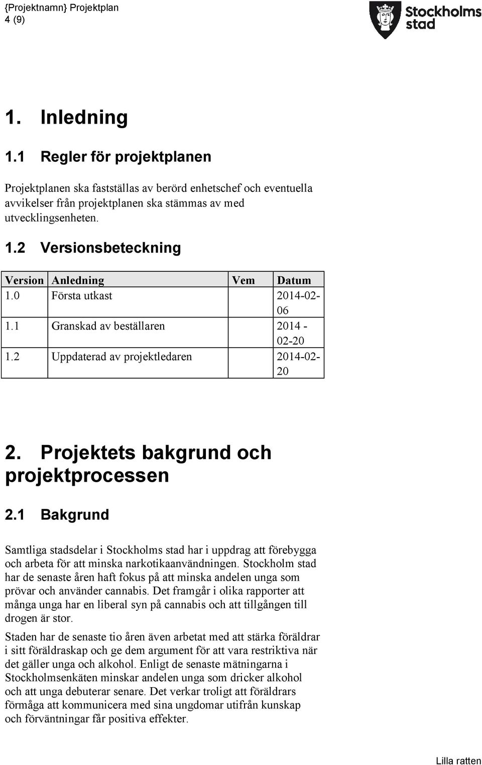 1 Bakgrund Samtliga stadsdelar i Stockholms stad har i uppdrag att förebygga och arbeta för att minska narkotikaanvändningen.