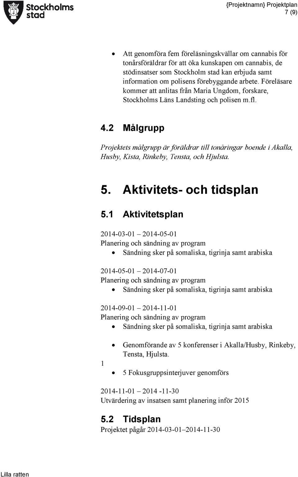 2 Målgrupp Projektets målgrupp är föräldrar till tonåringar boende i Akalla, Husby, Kista, Rinkeby, Tensta, och Hjulsta. 5. Aktivitets- och tidsplan 5.