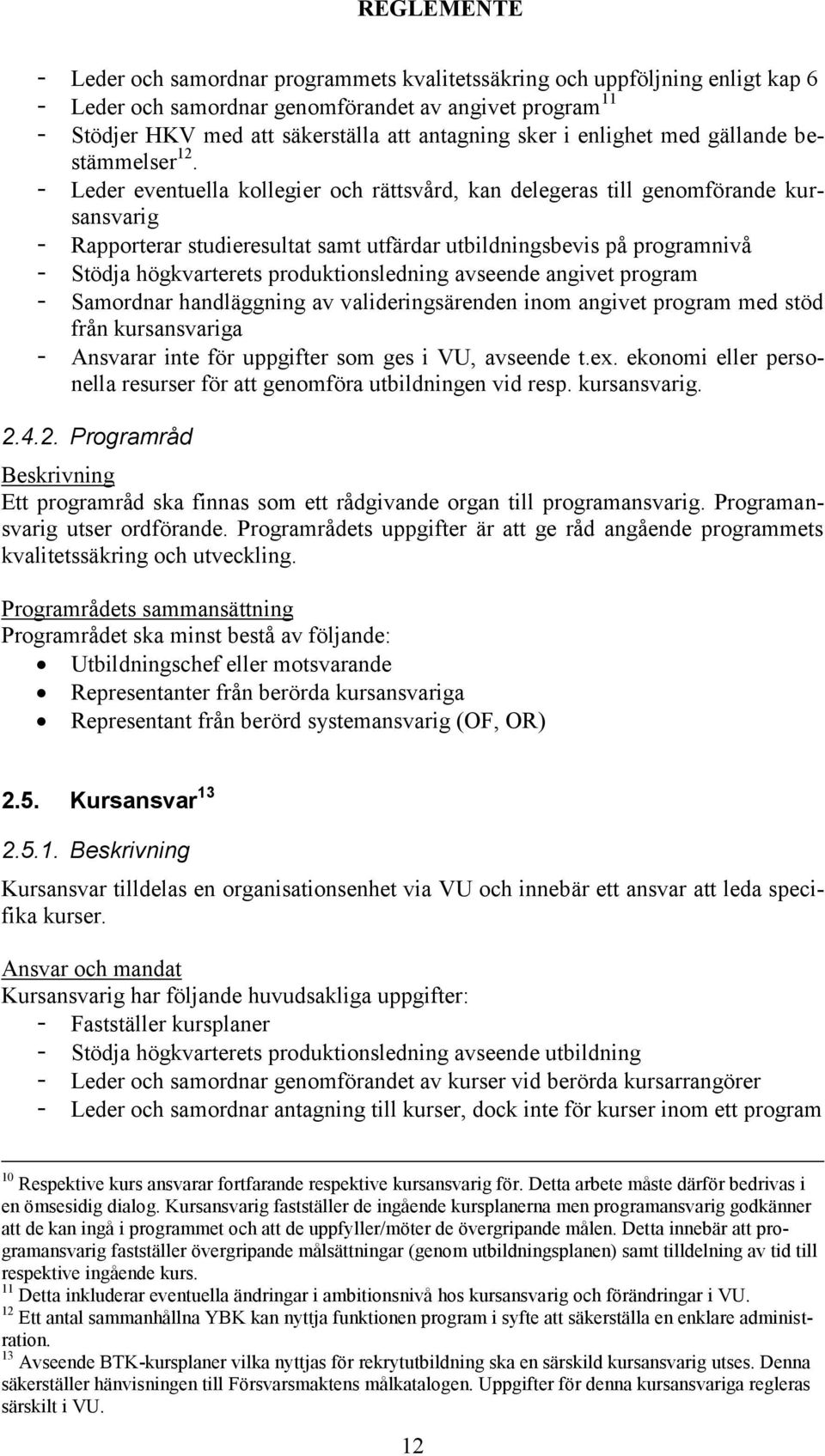 - Leder eventuella kollegier och rättsvård, kan delegeras till genomförande kursansvarig - Rapporterar studieresultat samt utfärdar utbildningsbevis på programnivå - Stödja högkvarterets