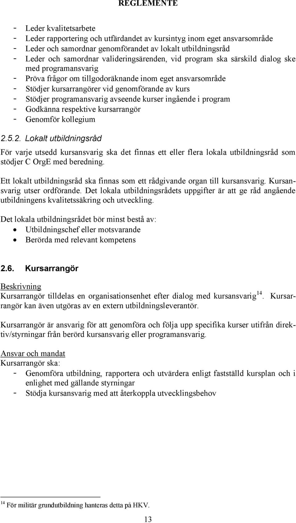 programansvarig avseende kurser ingående i program - Godkänna respektive kursarrangör - Genomför kollegium 2.