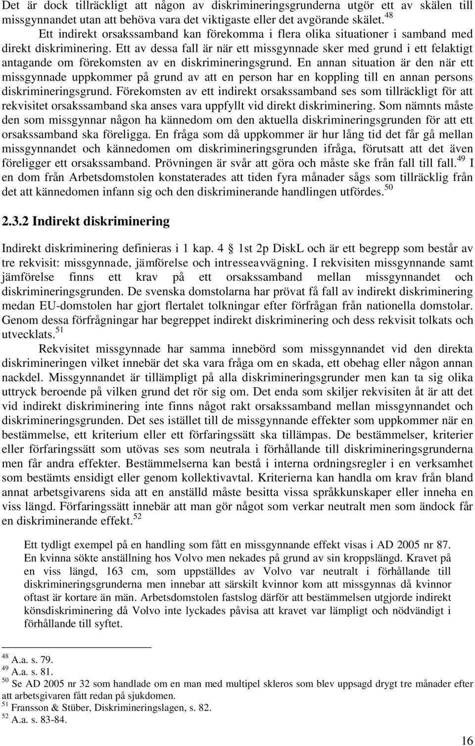 Ett av dessa fall är när ett missgynnade sker med grund i ett felaktigt antagande om förekomsten av en diskrimineringsgrund.