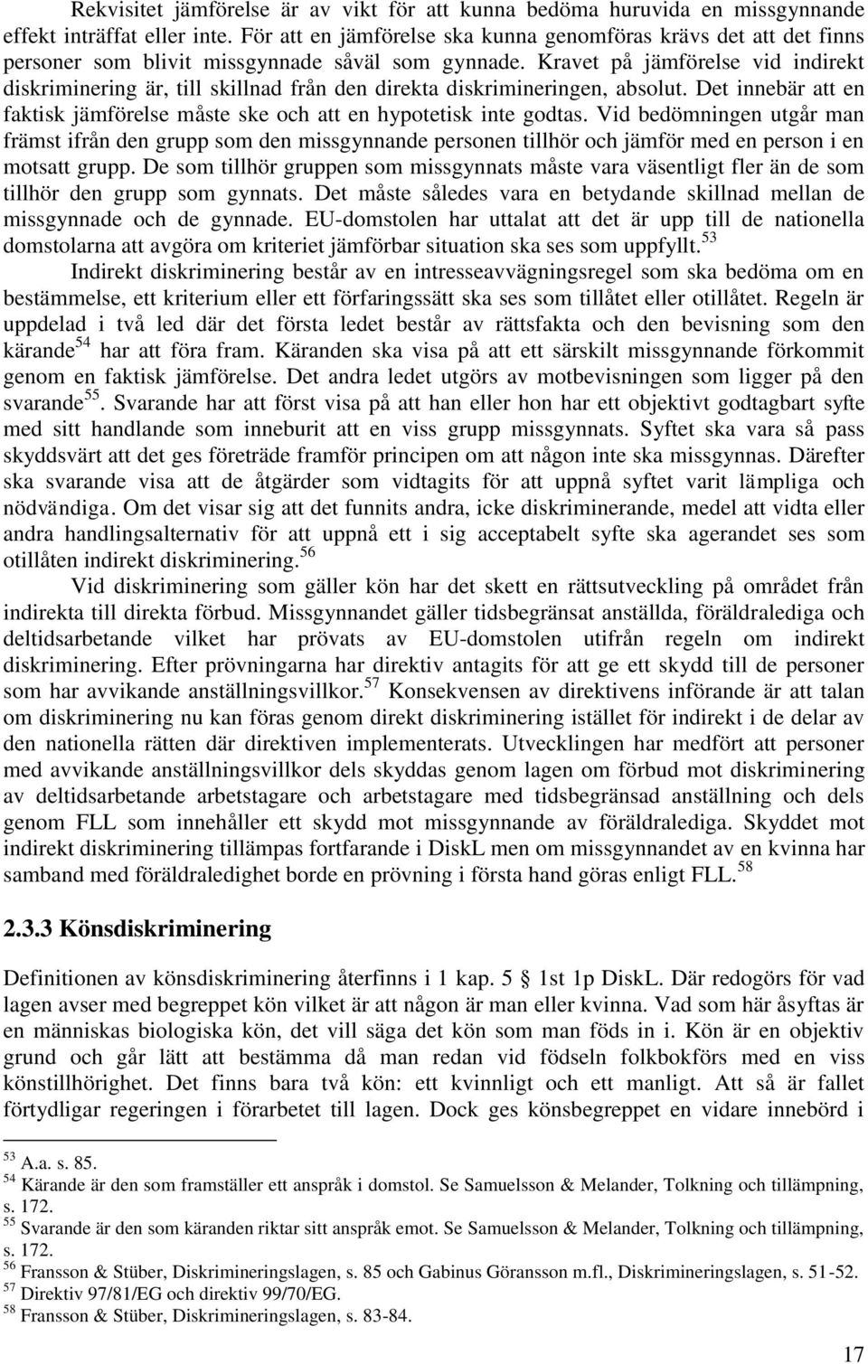 Kravet på jämförelse vid indirekt diskriminering är, till skillnad från den direkta diskrimineringen, absolut. Det innebär att en faktisk jämförelse måste ske och att en hypotetisk inte godtas.