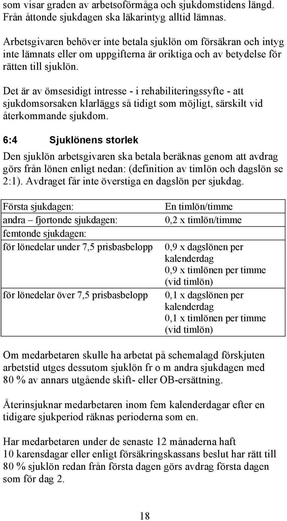 Det är av ömsesidigt intresse - i rehabiliteringssyfte - att sjukdomsorsaken klarläggs så tidigt som möjligt, särskilt vid återkommande sjukdom.