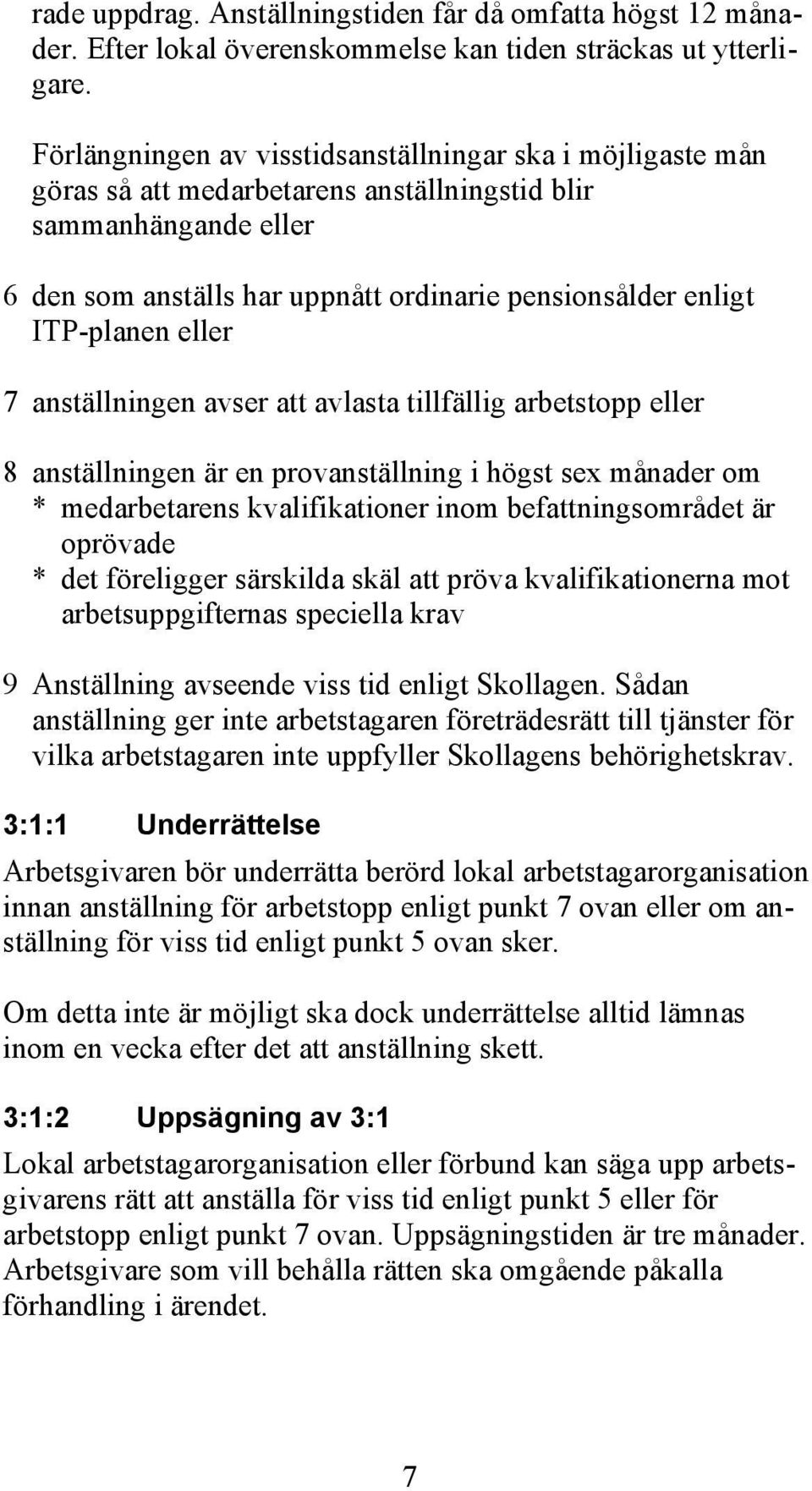 ITP-planen eller 7 anställningen avser att avlasta tillfällig arbetstopp eller 8 anställningen är en provanställning i högst sex månader om * medarbetarens kvalifikationer inom befattningsområdet är