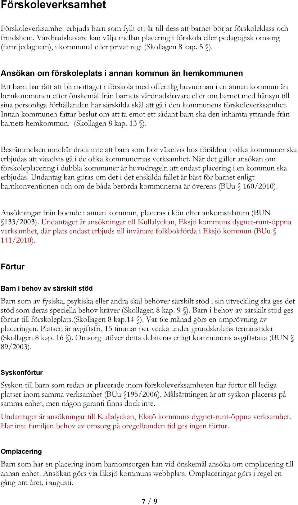 Ansökan om förskoleplats i annan kommun än hemkommunen Ett barn har rätt att bli mottaget i förskola med offentlig huvudman i en annan kommun än hemkommunen efter önskemål från barnets vårdnadshavare