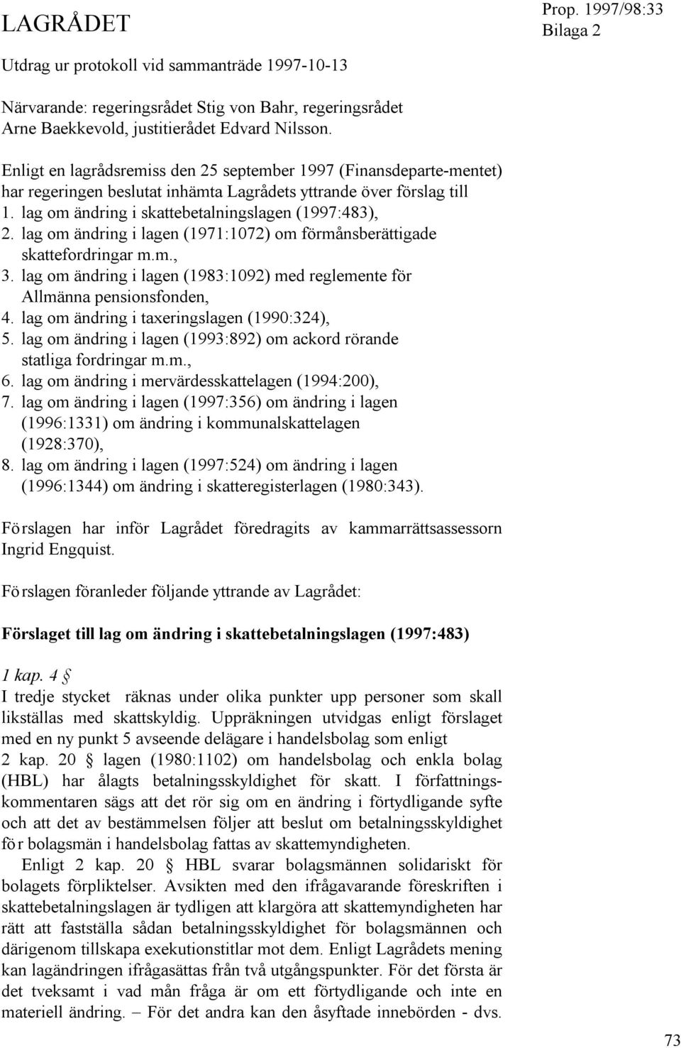 lag om ändring i lagen (1971:1072) om förmånsberättigade skattefordringar m.m., 3. lag om ändring i lagen (1983:1092) med reglemente för Allmänna pensionsfonden, 4.