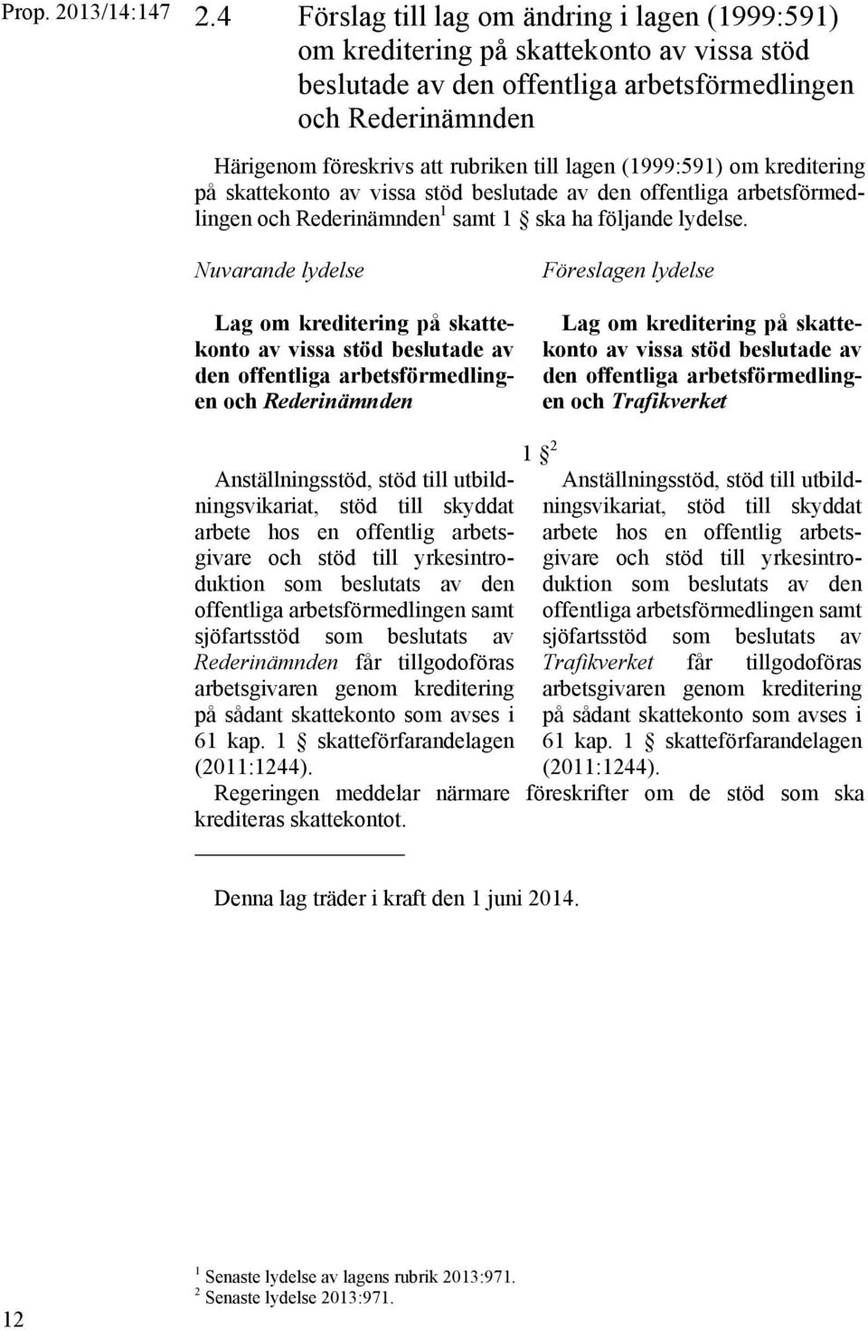 lagen (1999:591) om kreditering på skattekonto av vissa stöd beslutade av den offentliga arbetsförmedlingen och Rederinämnden 1 samt 1 ska ha följande lydelse.