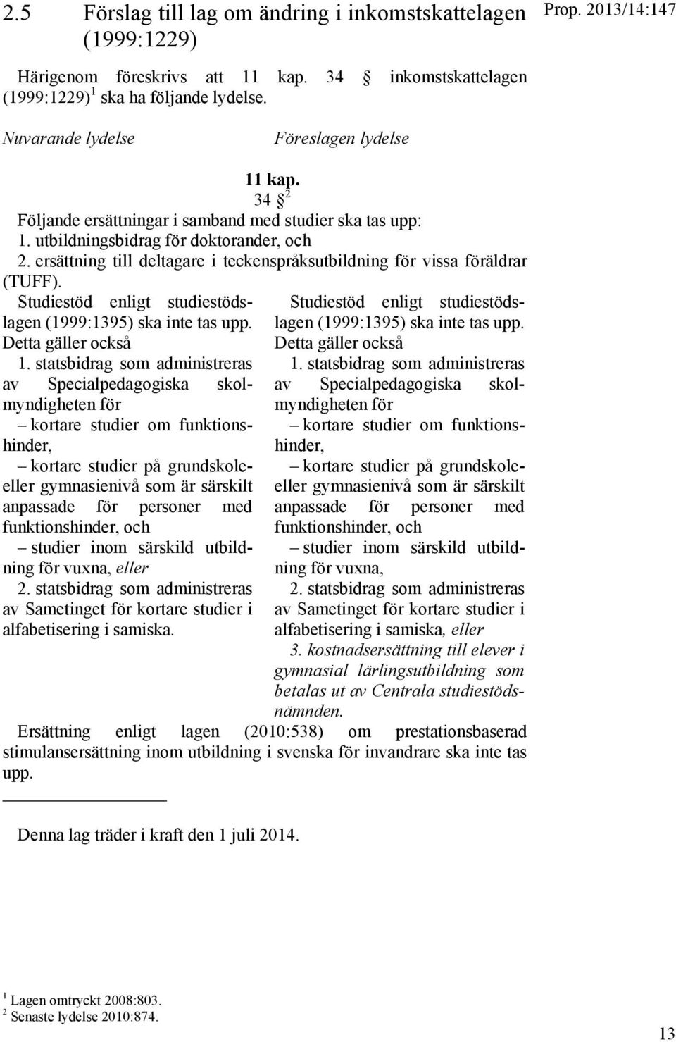 ersättning till deltagare i teckenspråksutbildning för vissa föräldrar (TUFF). Studiestöd enligt studiestödslagen (1999:1395) ska inte tas upp. Detta gäller också 1.