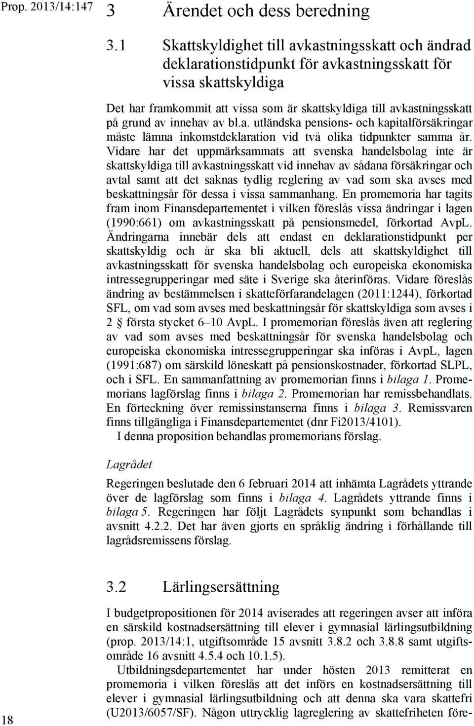 av innehav av bl.a. utländska pensions- och kapitalförsäkringar måste lämna inkomstdeklaration vid två olika tidpunkter samma år.