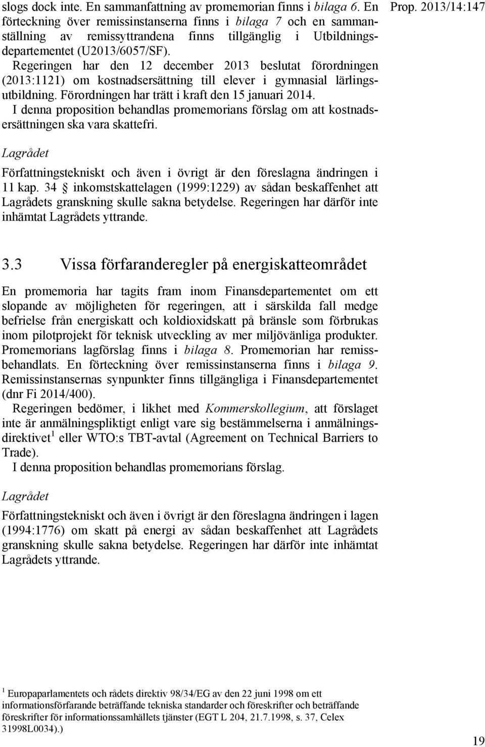 Regeringen har den 12 december 2013 beslutat förordningen (2013:1121) om kostnadsersättning till elever i gymnasial lärlingsutbildning. Förordningen har trätt i kraft den 15 januari 2014.