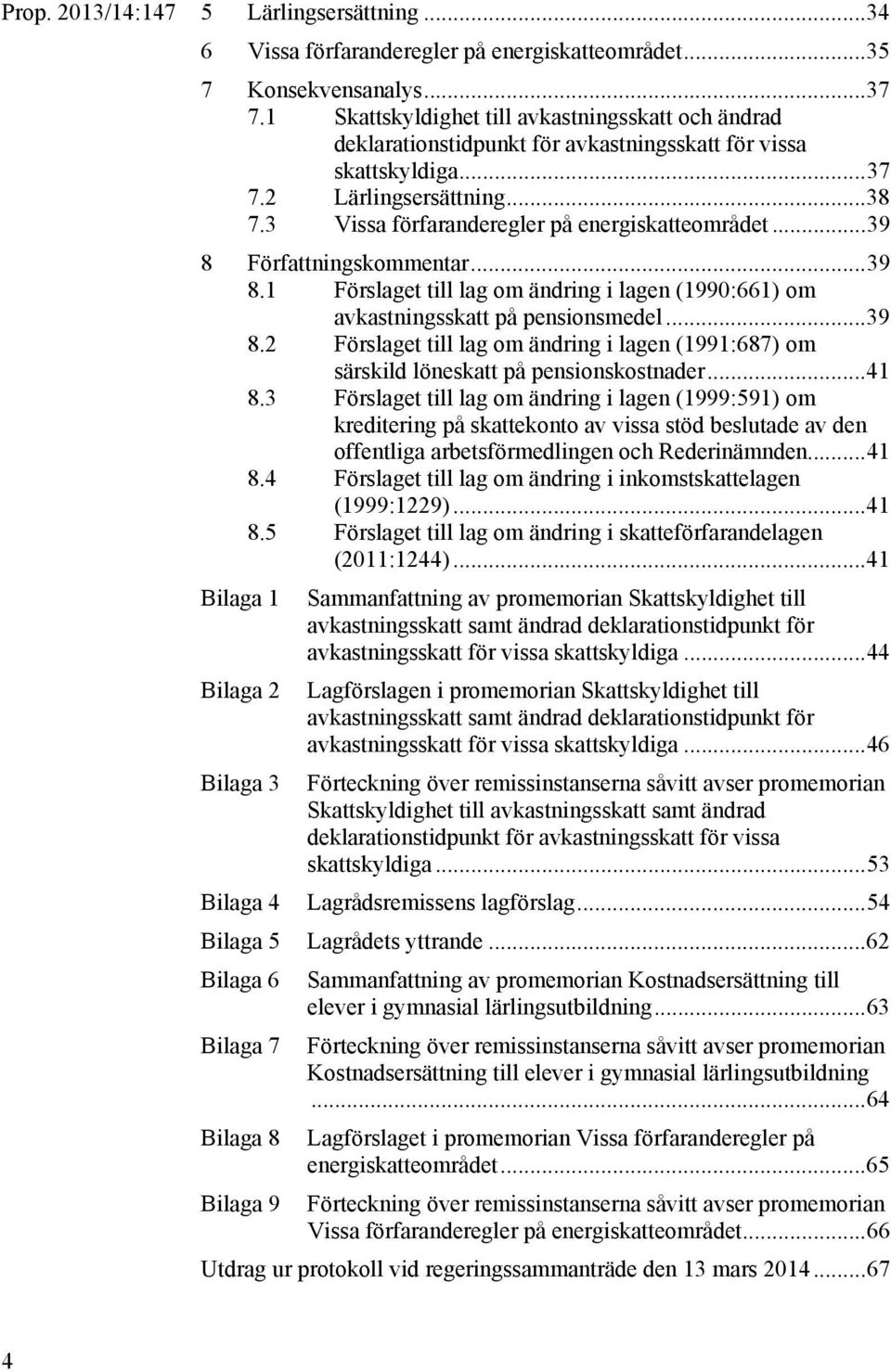 3 Vissa förfaranderegler på energiskatteområdet... 39 8 Författningskommentar... 39 8.1 Förslaget till lag om ändring i lagen (1990:661) om avkastningsskatt på pensionsmedel... 39 8.2 Förslaget till lag om ändring i lagen (1991:687) om särskild löneskatt på pensionskostnader.