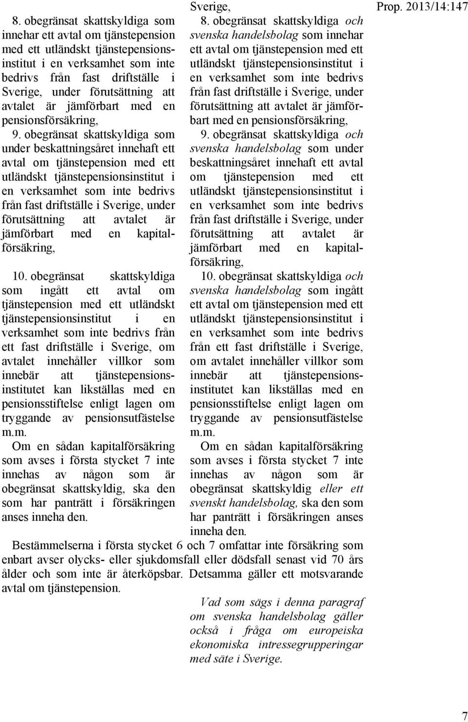 obegränsat skattskyldiga som under beskattningsåret innehaft ett avtal om tjänstepension med ett utländskt tjänstepensionsinstitut i en verksamhet som inte bedrivs från fast driftställe i Sverige,