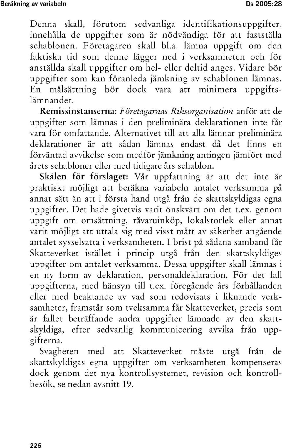 Remissinstanserna: Företagarnas Riksorganisation anför att de uppgifter som lämnas i den preliminära deklarationen inte får vara för omfattande.