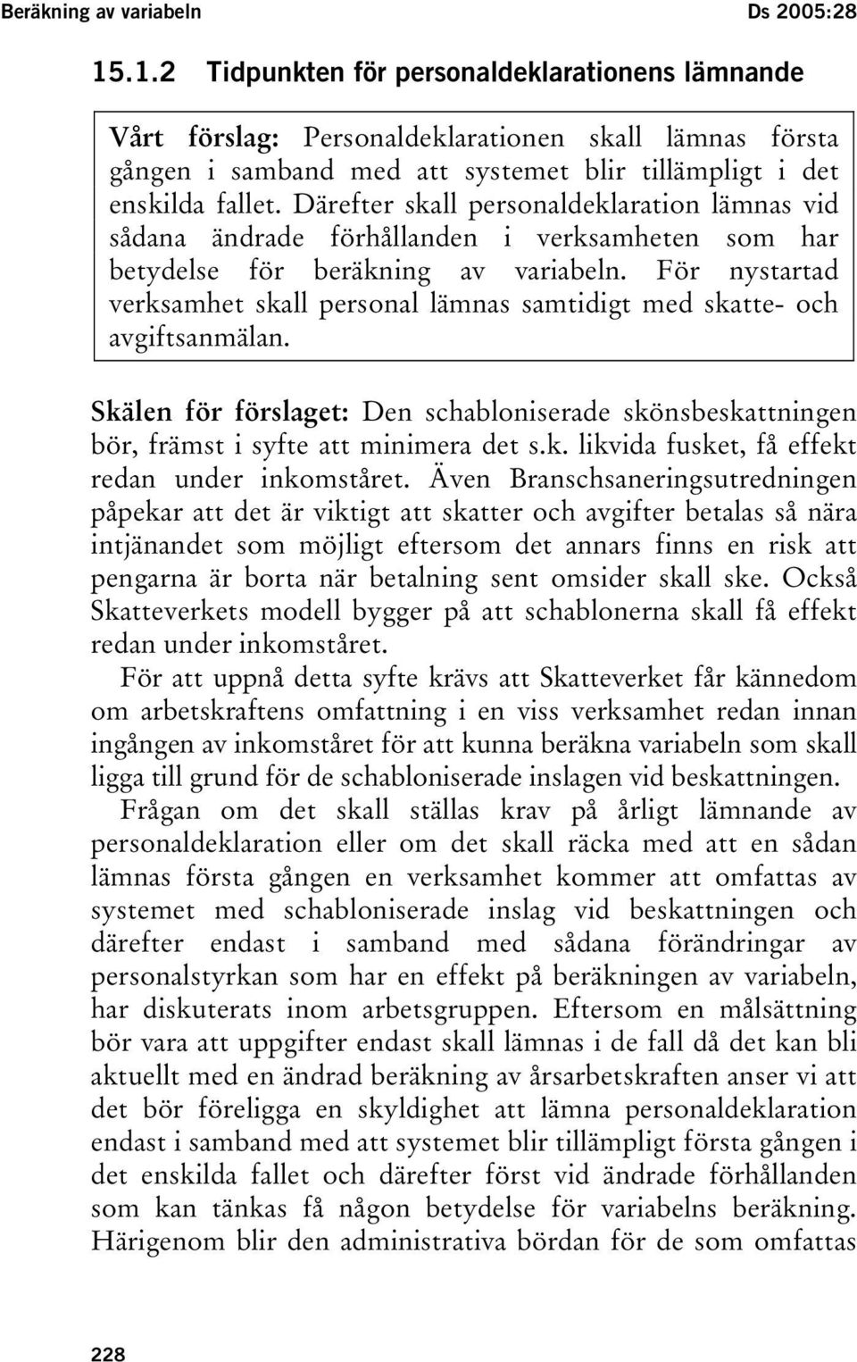 Därefter skall personaldeklaration lämnas vid sådana ändrade förhållanden i verksamheten som har betydelse för beräkning av variabeln.