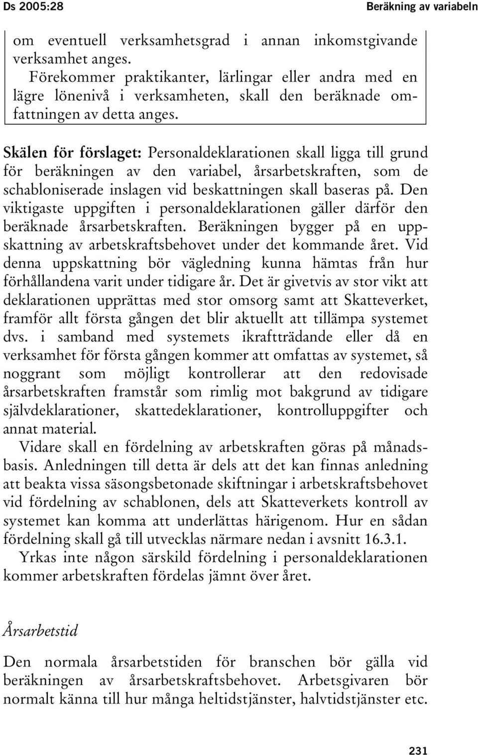 Skälen för förslaget: Personaldeklarationen skall ligga till grund för beräkningen av den variabel, årsarbetskraften, som de schabloniserade inslagen vid beskattningen skall baseras på.