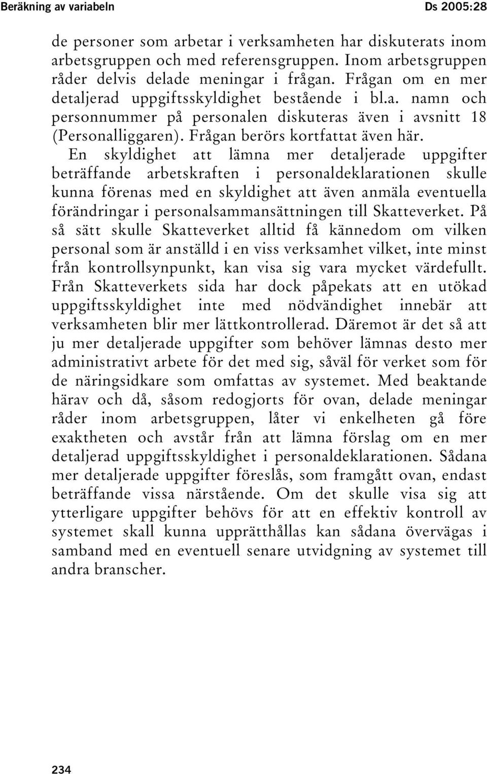 En skyldighet att lämna mer detaljerade uppgifter beträffande arbetskraften i personaldeklarationen skulle kunna förenas med en skyldighet att även anmäla eventuella förändringar i