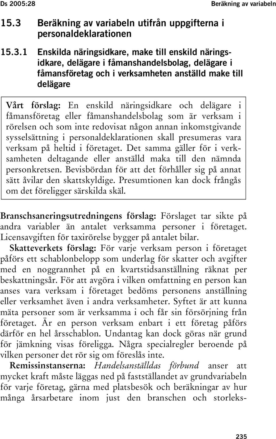 1 Enskilda näringsidkare, make till enskild näringsidkare, delägare i fåmanshandelsbolag, delägare i fåmansföretag och i verksamheten anställd make till delägare Vårt förslag: En enskild