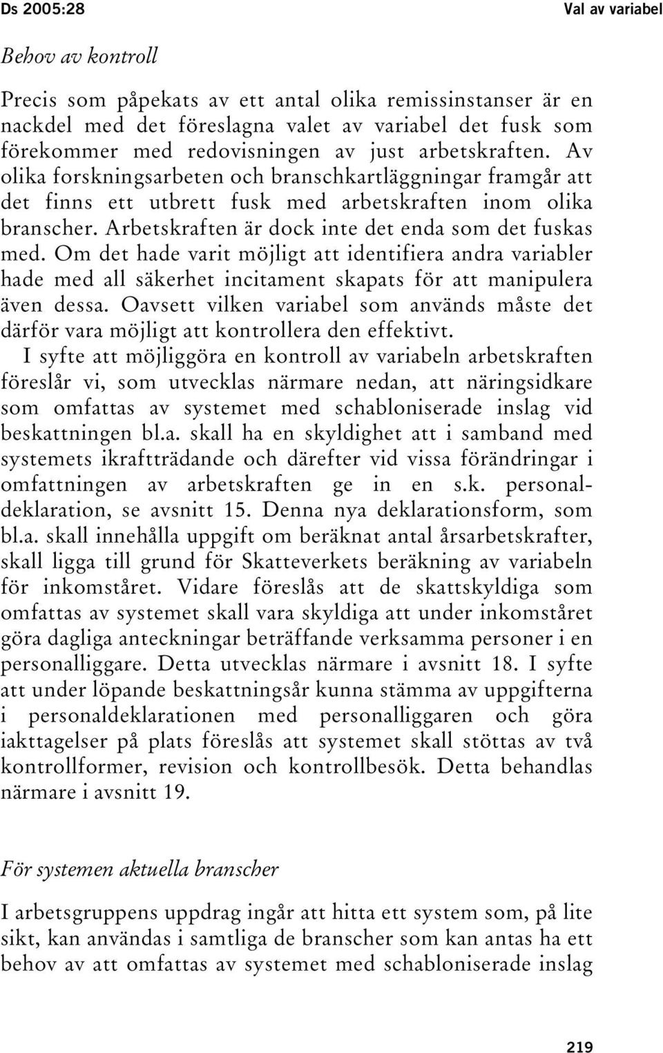 Arbetskraften är dock inte det enda som det fuskas med. Om det hade varit möjligt att identifiera andra variabler hade med all säkerhet incitament skapats för att manipulera även dessa.