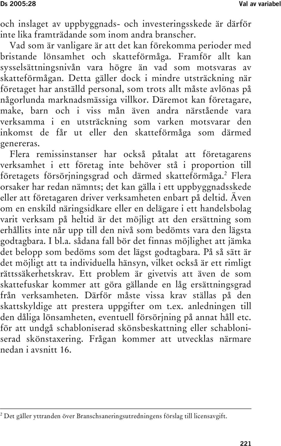 Detta gäller dock i mindre utsträckning när företaget har anställd personal, som trots allt måste avlönas på någorlunda marknadsmässiga villkor.