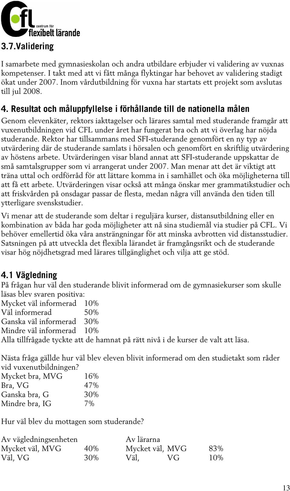 Resultat och måluppfyllelse i förhållande till de nationella målen Genom elevenkäter, rektors iakttagelser och lärares samtal med studerande framgår att vuxenutbildningen vid CFL under året har