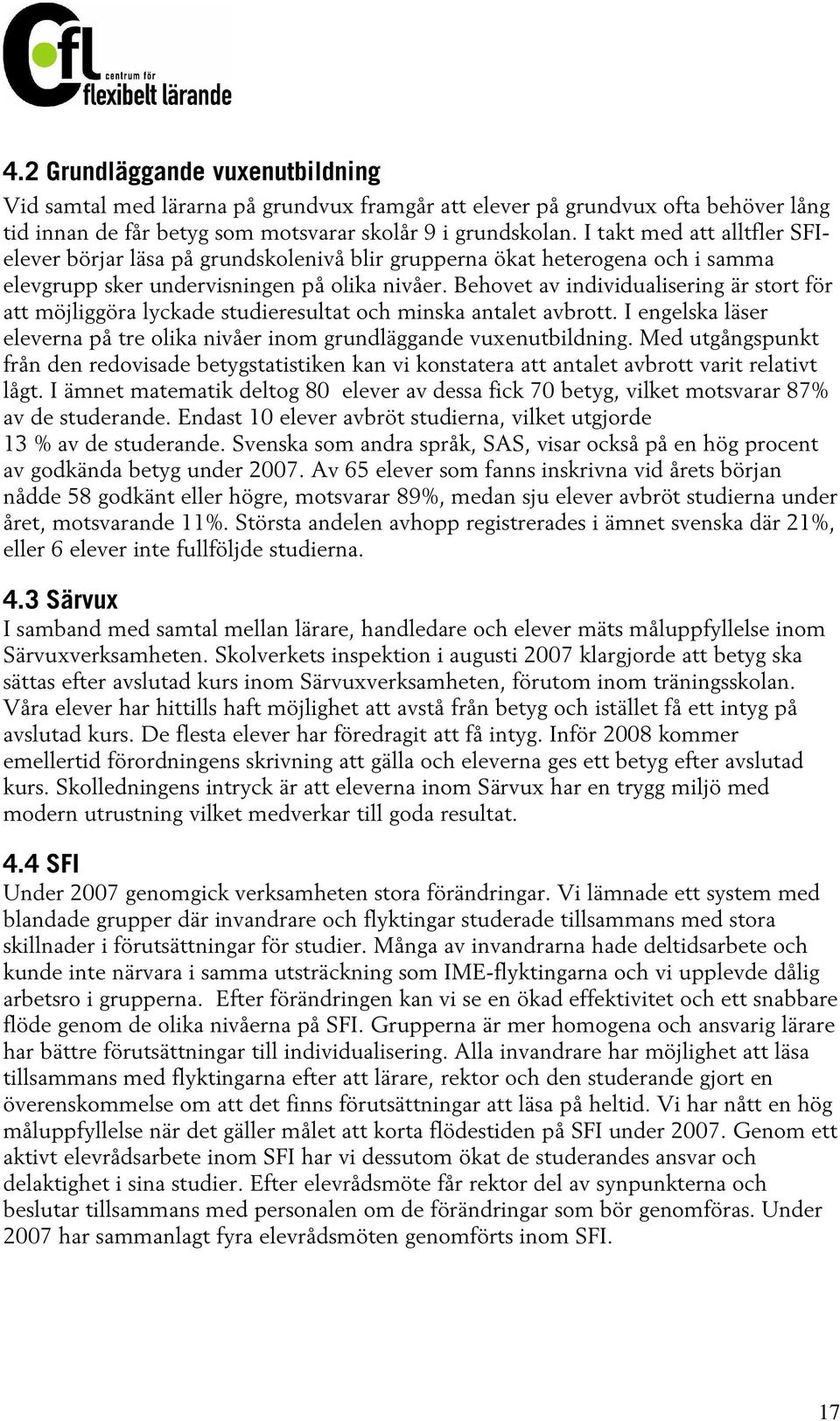 Behovet av individualisering är stort för att möjliggöra lyckade studieresultat och minska antalet avbrott. I engelska läser eleverna på tre olika nivåer inom grundläggande vuxenutbildning.