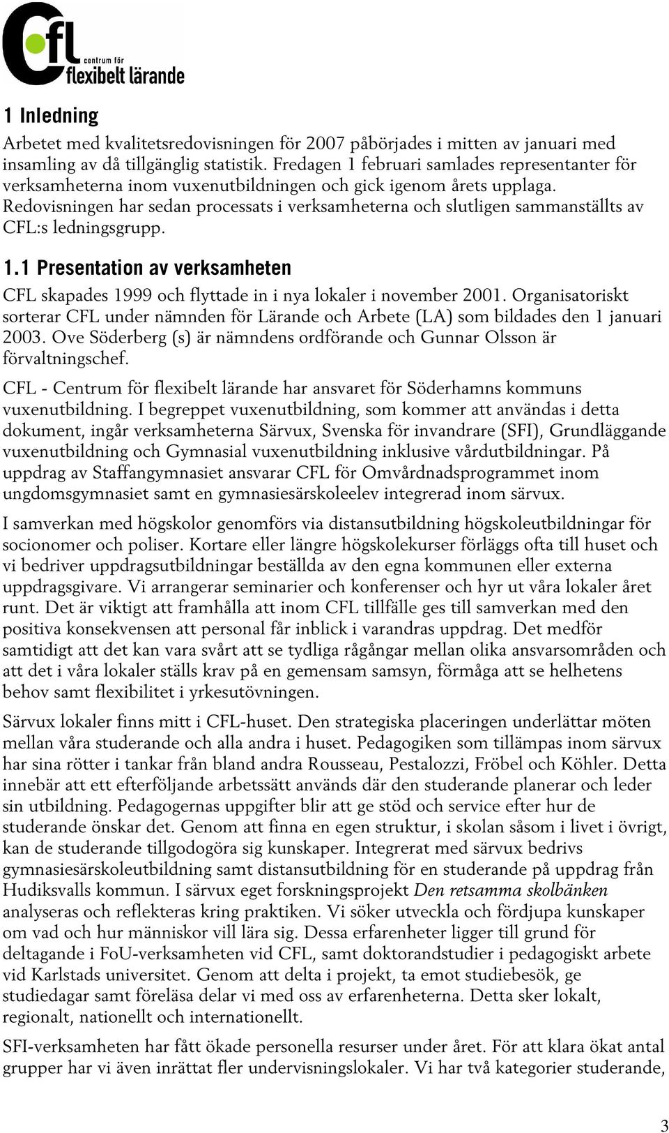 Redovisningen har sedan processats i verksamheterna och slutligen sammanställts av CFL:s ledningsgrupp. 1.