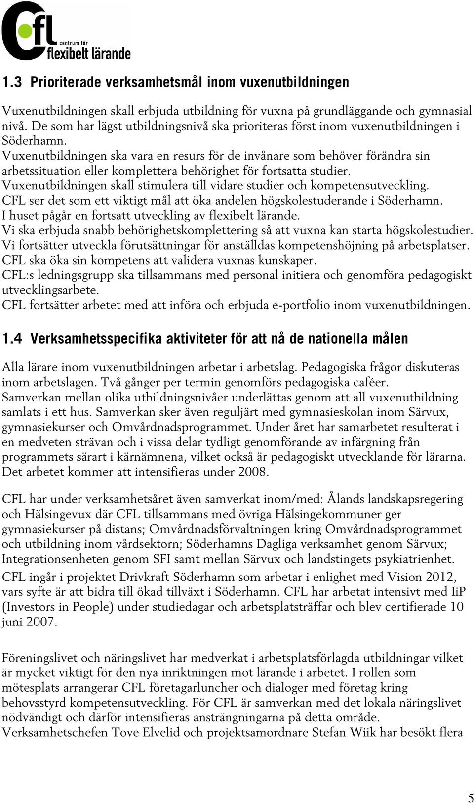 Vuxenutbildningen ska vara en resurs för de invånare som behöver förändra sin arbetssituation eller komplettera behörighet för fortsatta studier.