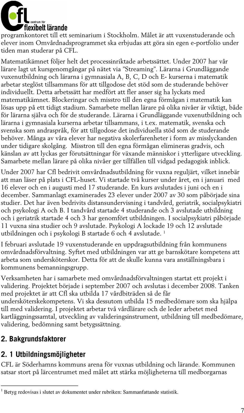 Lärarna i Grundläggande vuxenutbildning och lärarna i gymnasiala A, B, C, D och E- kurserna i matematik arbetar steglöst tillsammans för att tillgodose det stöd som de studerande behöver individuellt.