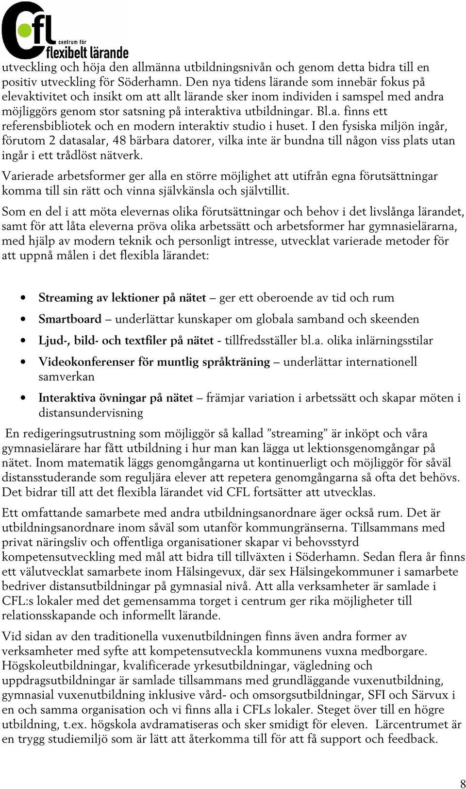 I den fysiska miljön ingår, förutom 2 datasalar, 48 bärbara datorer, vilka inte är bundna till någon viss plats utan ingår i ett trådlöst nätverk.
