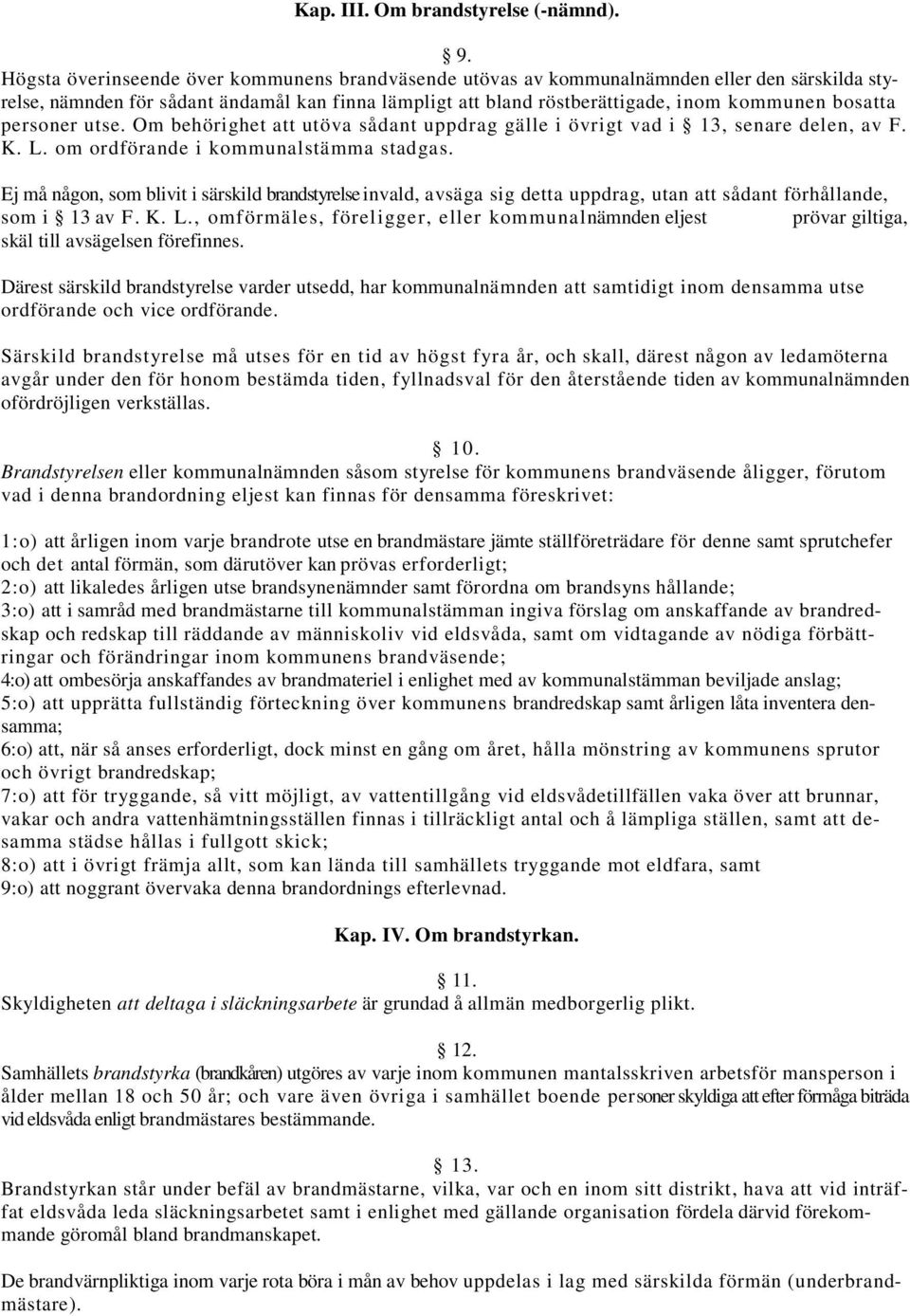 personer utse. Om behörighet att utöva sådant uppdrag gälle i övrigt vad i 13, senare delen, av F. K. L. om ordförande i kommunalstämma stadgas.