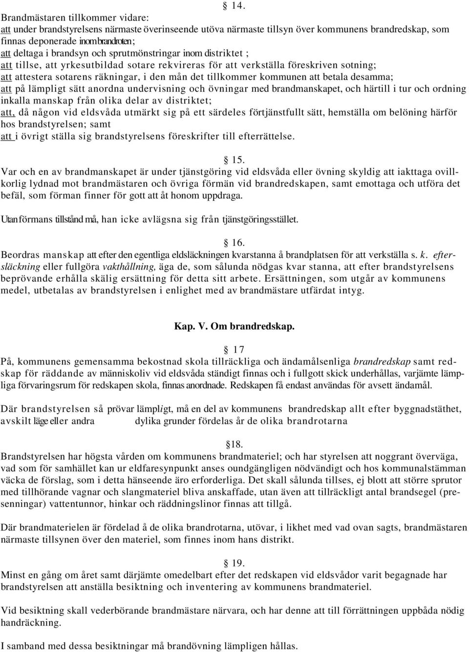 betala desamma; att på lämpligt sätt anordna undervisning och övningar med brandmanskapet, och härtill i tur och ordning inkalla manskap från olika delar av distriktet; att, då någon vid eldsvåda