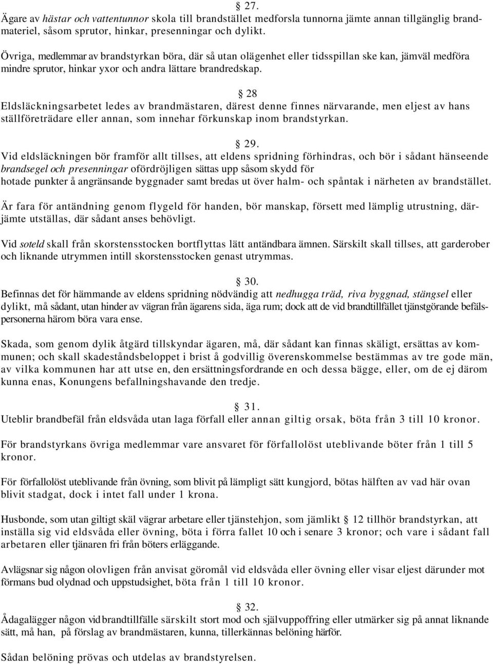 28 Eldsläckningsarbetet ledes av brandmästaren, därest denne finnes närvarande, men eljest av hans ställföreträdare eller annan, som innehar förkunskap inom brandstyrkan. 29.