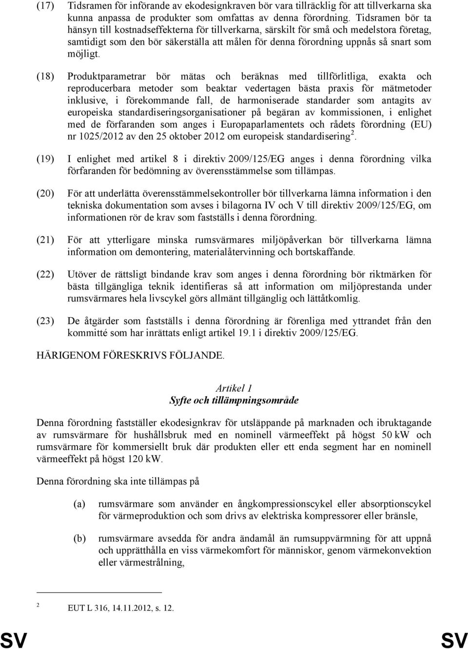 (18) Produktparametrar bör mätas och beräknas med tillförlitliga, exakta och reproducerbara metoder som beaktar vedertagen bästa praxis för mätmetoder inklusive, i förekommande fall, de harmoniserade