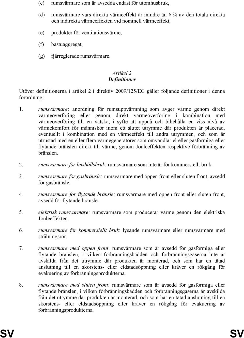 Artikel 2 Definitioner Utöver definitionerna i artikel 2 i direktiv 2009/125/EG gäller följande definitioner i denna förordning: 1.