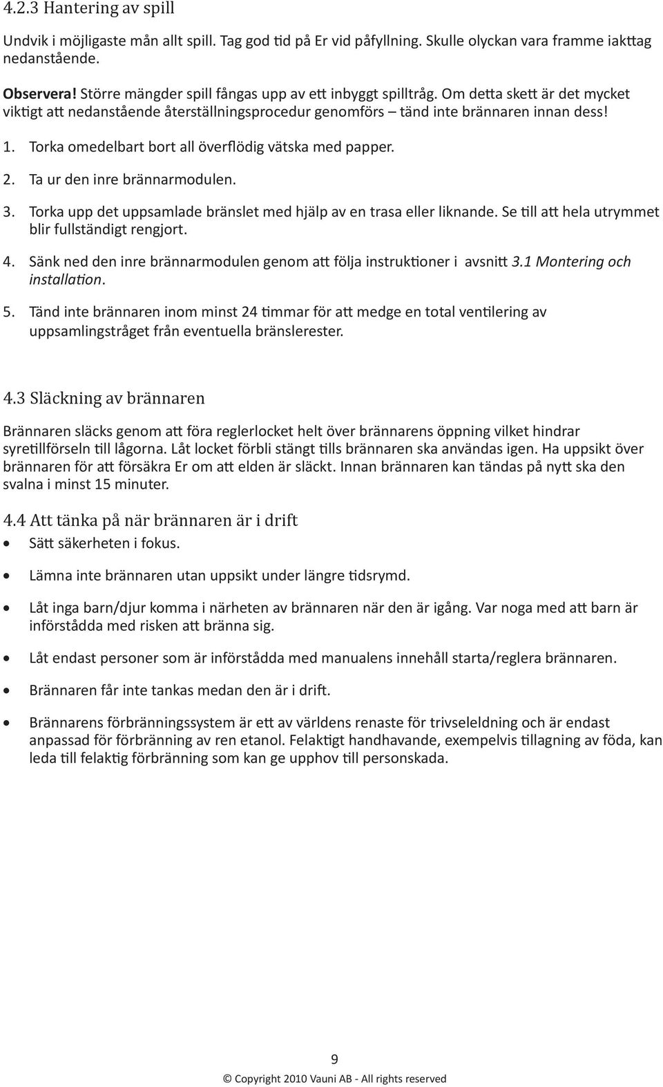 Torka omedelbart bort all överflödig vätska med papper. 2. Ta ur den inre brännarmodulen. 3. Torka upp det uppsamlade bränslet med hjälp av en trasa eller liknande.
