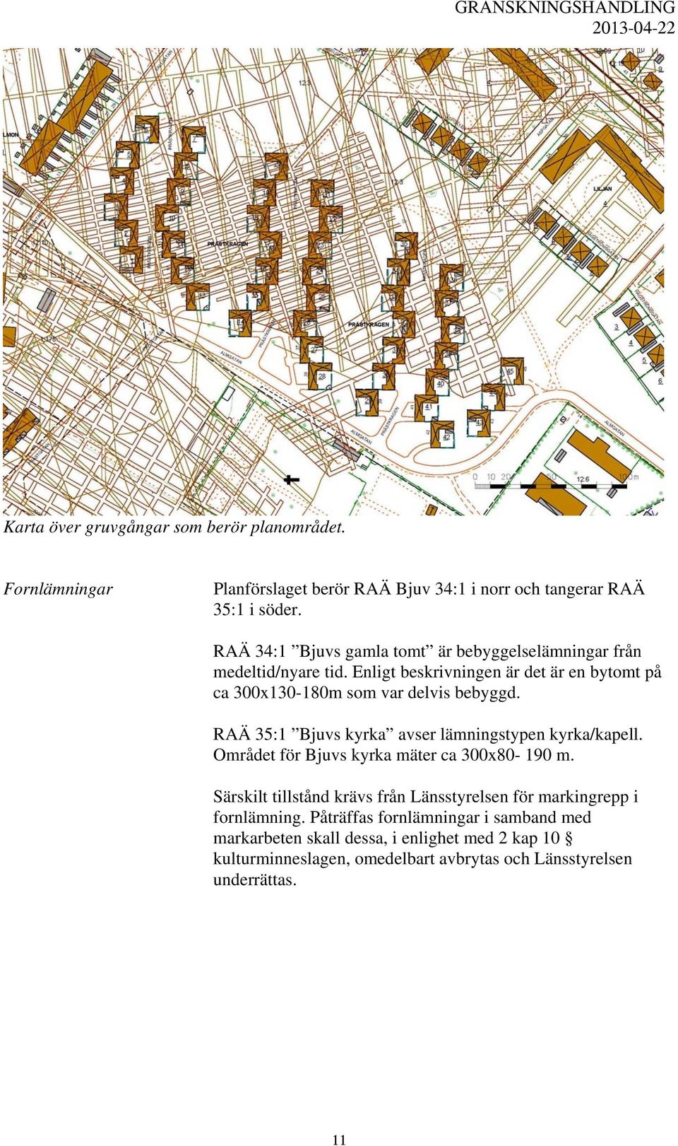 RAÄ 35:1 Bjuvs kyrka avser lämningstypen kyrka/kapell. Området för Bjuvs kyrka mäter ca 300x80-190 m.