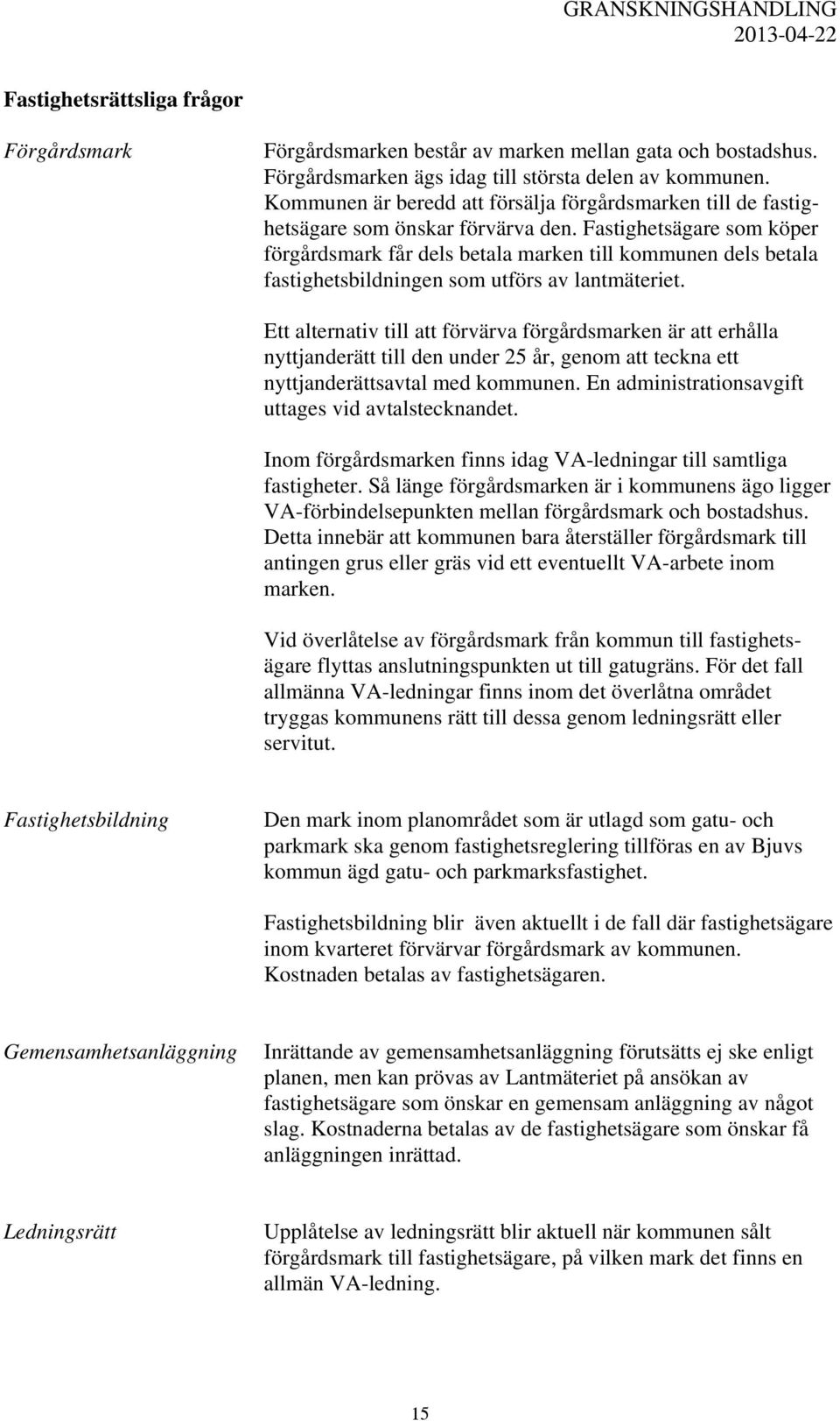 Fastighetsägare som köper förgårdsmark får dels betala marken till kommunen dels betala fastighetsbildningen som utförs av lantmäteriet.