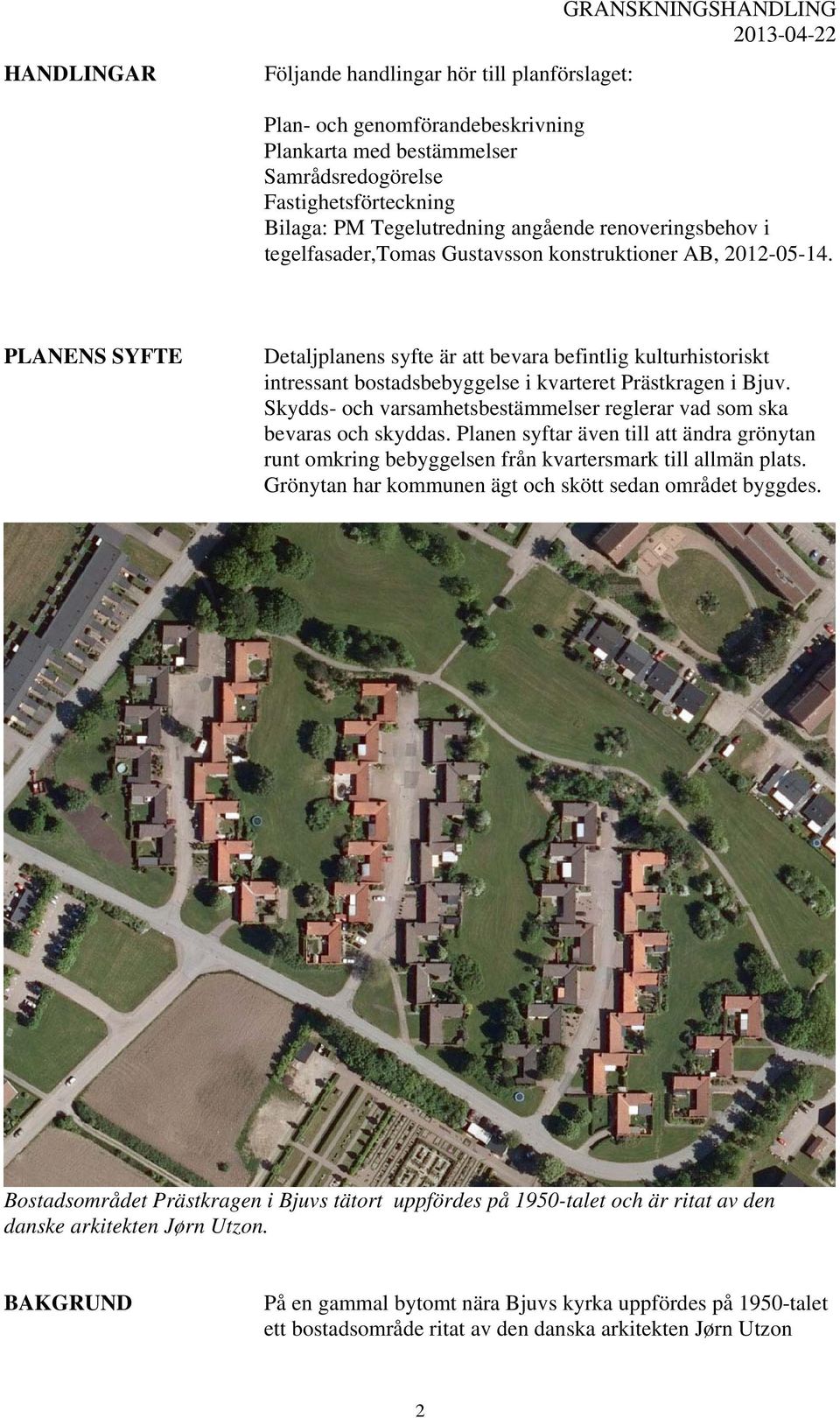 PLANENS SYFTE Detaljplanens syfte är att bevara befintlig kulturhistoriskt intressant bostadsbebyggelse i kvarteret Prästkragen i Bjuv.