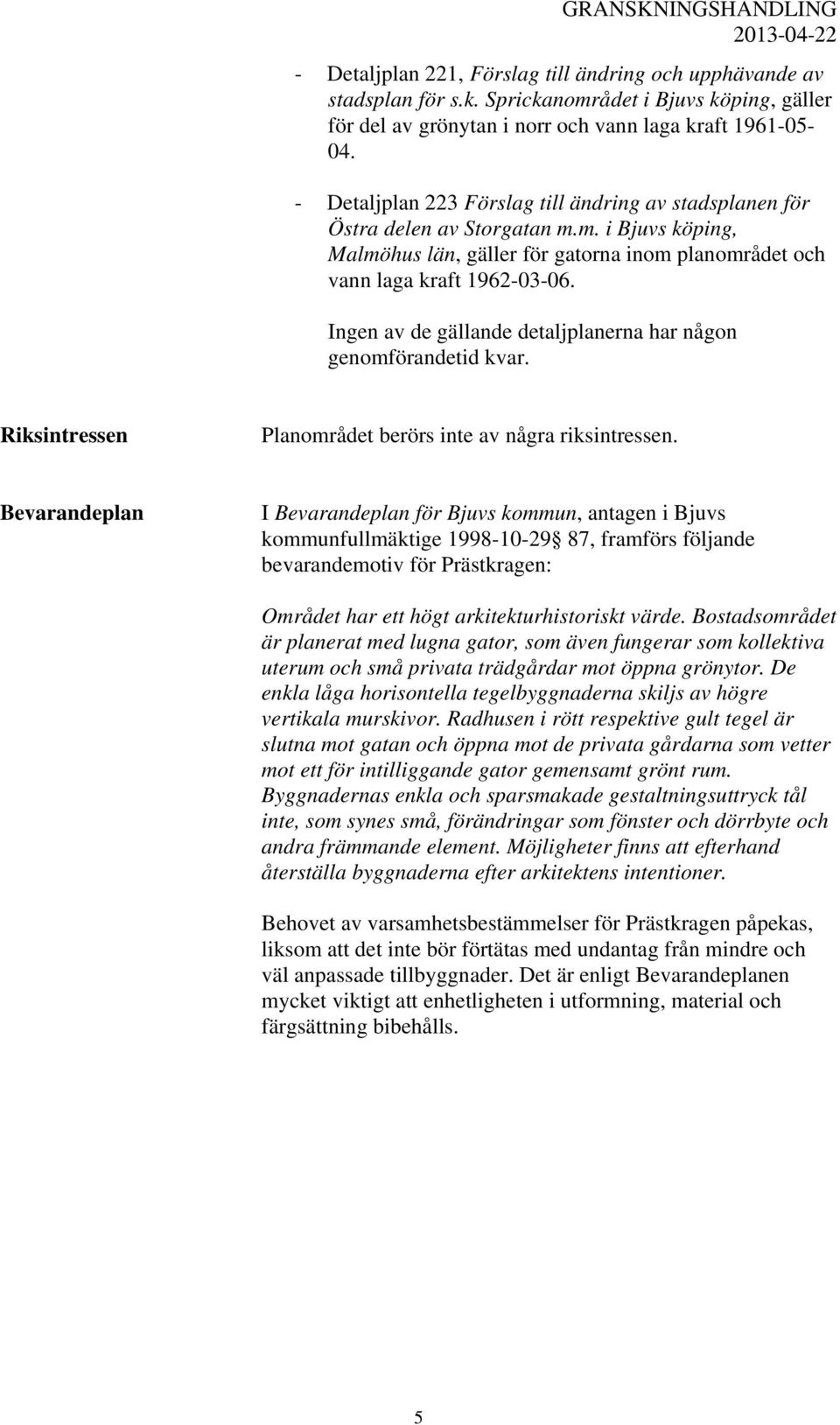 Ingen av de gällande detaljplanerna har någon genomförandetid kvar. Riksintressen Planområdet berörs inte av några riksintressen.