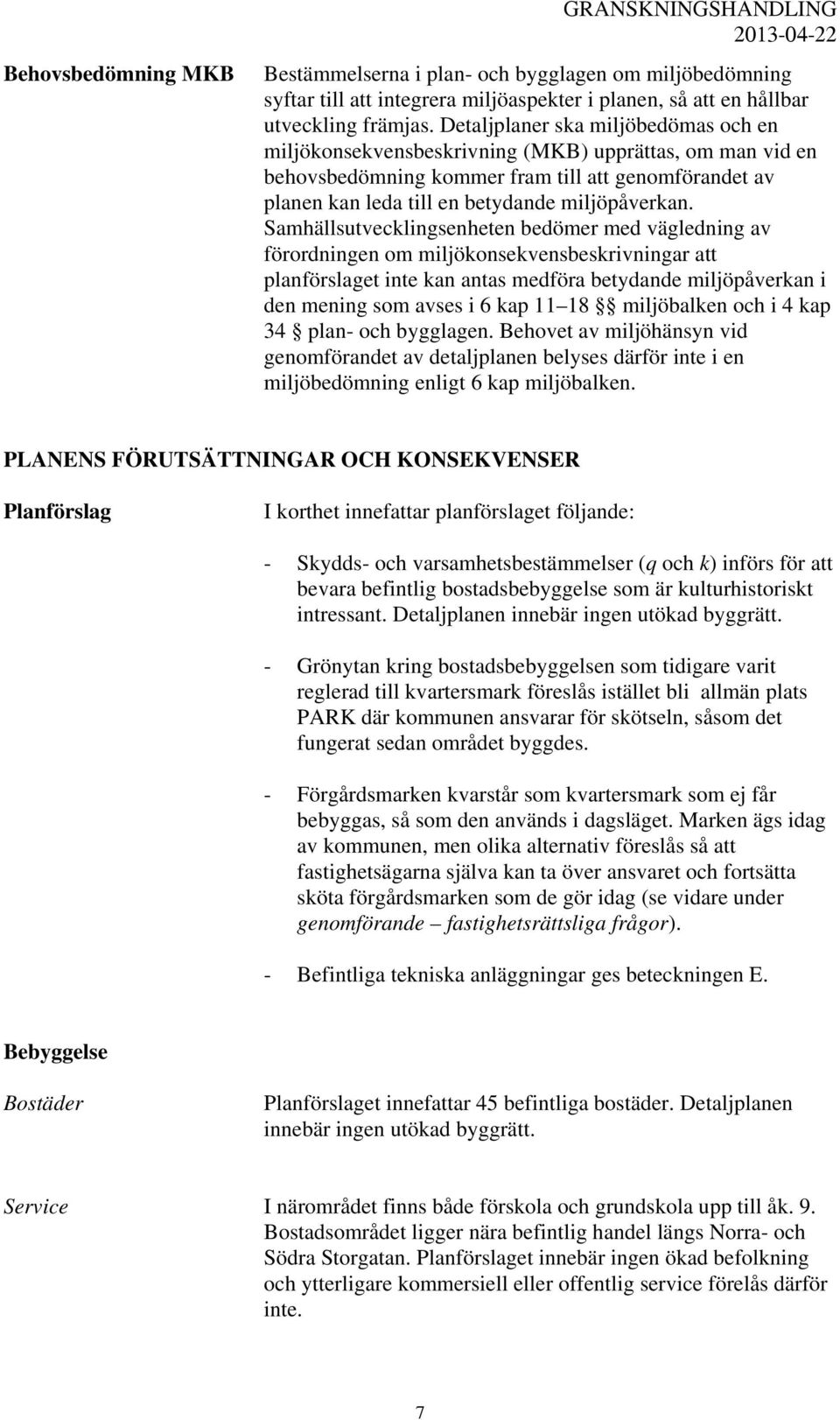 Samhällsutvecklingsenheten bedömer med vägledning av förordningen om miljökonsekvensbeskrivningar att planförslaget inte kan antas medföra betydande miljöpåverkan i den mening som avses i 6 kap 11 18